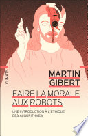 Faire la morale aux robots - Martin Gibert